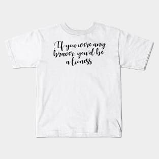 If you were any braver, you'd be a lioness Kids T-Shirt